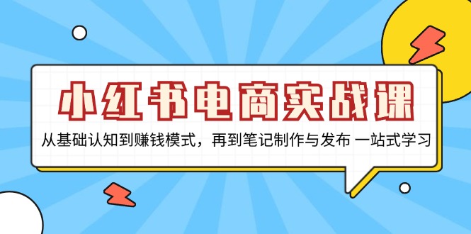 小红书电商实战课，从基础认知到赚钱模式，再到笔记制作与发布 一站式学习倾城领域-倾城领域