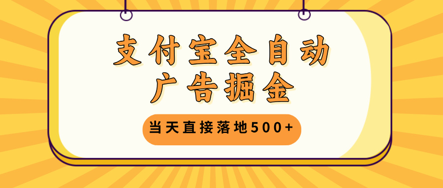 支付宝全自动广告掘金，当天直接落地500+，无需养鸡可矩阵放大操作倾城领域-倾城领域