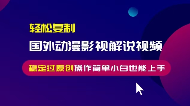 轻松复制国外动漫影视解说视频，无脑搬运稳定过原创，操作简单小白也能...倾城领域-倾城领域