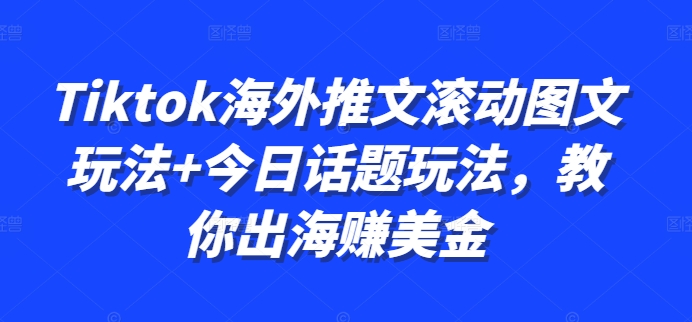 Tiktok海外推文滚动图文玩法+今日话题玩法，教你出海赚美金倾城领域-倾城领域