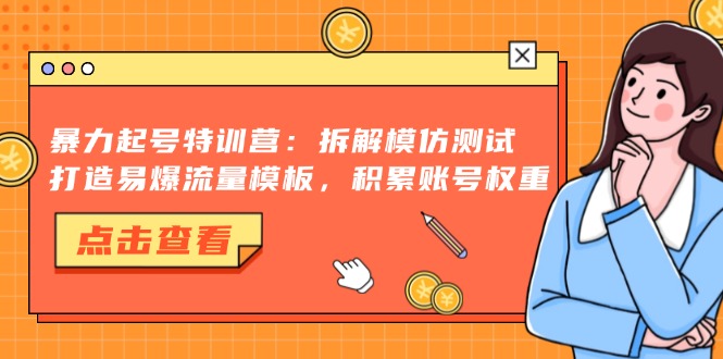 暴力起号特训营：拆解模仿测试，打造易爆流量模板，积累账号权重倾城领域-倾城领域