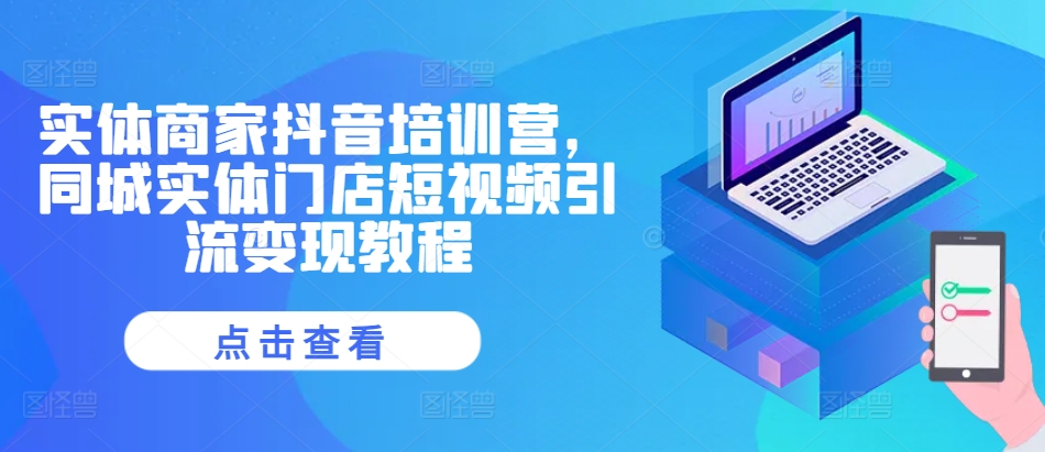 实体商家抖音培训营，同城实体门店短视频引流变现教程倾城领域-倾城领域