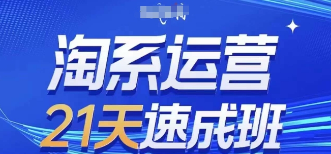 淘系运营21天速成班(更新24年11月)，0基础轻松搞定淘系运营，不做假把式倾城领域-倾城领域