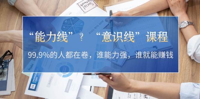 “能力线”“意识线”？99.9%的人都在卷，谁能力强，谁就能赚钱倾城领域-倾城领域