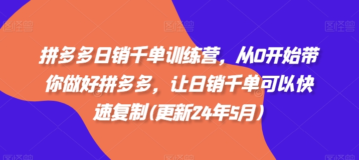 拼多多日销千单训练营，从0开始带你做好拼多多，让日销千单可以快速复制(更新24年11月)倾城领域-倾城领域