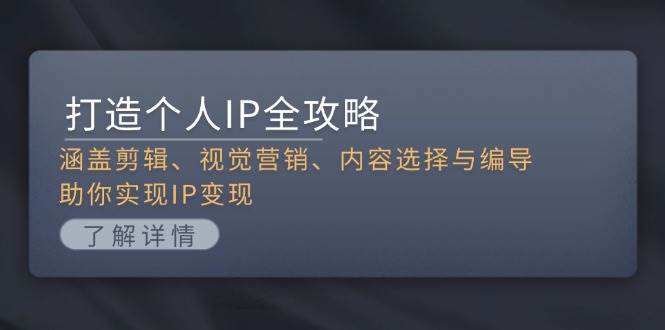 打造个人IP全攻略：涵盖剪辑、视觉营销、内容选择与编导，助你实现IP变现倾城领域-倾城领域