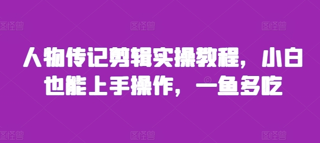 人物传记剪辑实操教程，小白也能上手操作，一鱼多吃倾城领域-倾城领域