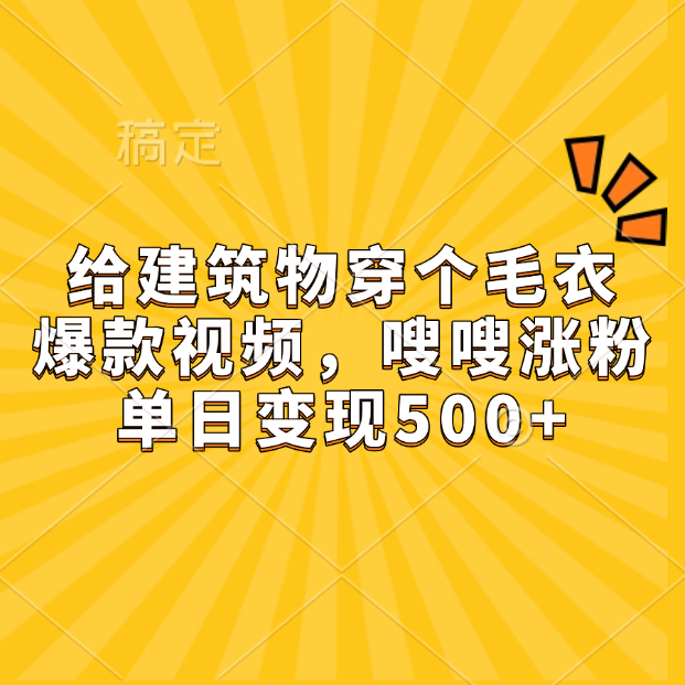 给建筑物穿个毛衣，爆款视频，嗖嗖涨粉，单日变现500+倾城领域-倾城领域