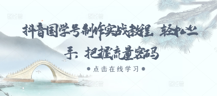 抖音国学号制作实战教程，轻松上手，把握流量密码倾城领域-倾城领域