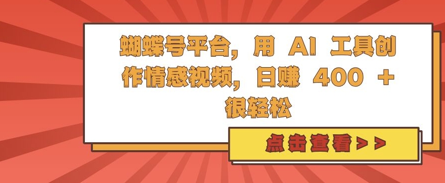 蝴蝶号平台，用 AI 工具创作情感视频，日入4张很轻松【揭秘】倾城领域-倾城领域