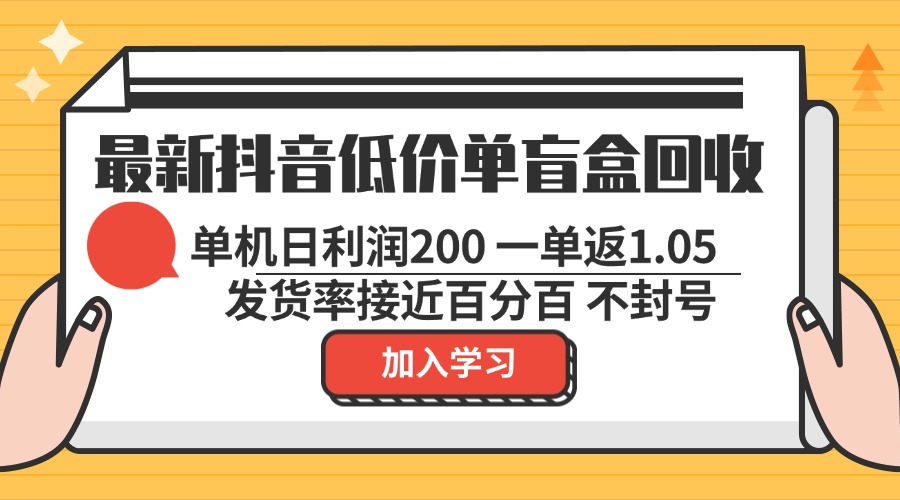 最新抖音低价单盲盒回收 一单1.05 单机日利润200 纯绿色不封号倾城领域-倾城领域