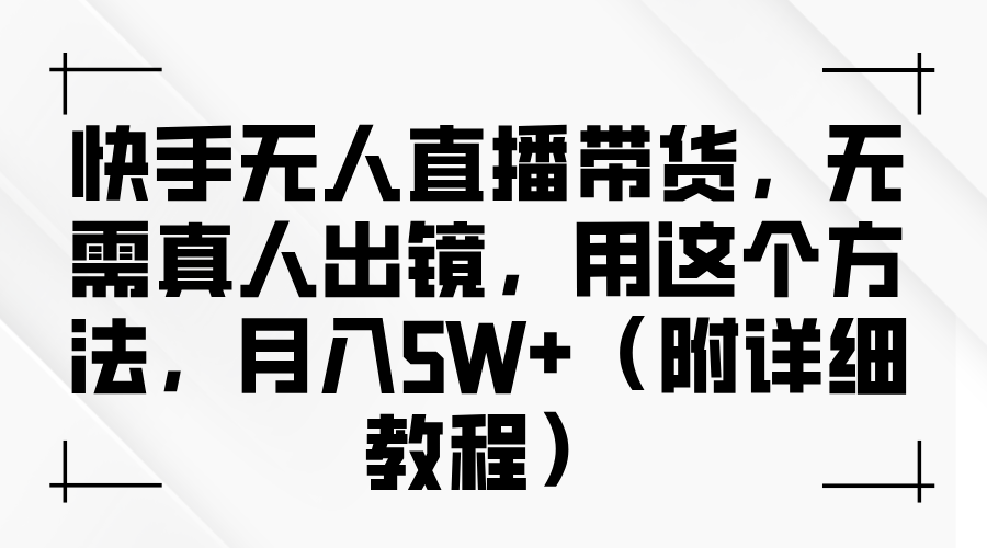 快手无人直播带货，无需真人出镜，用这个方法，月入5W+（附详细教程）倾城领域-倾城领域