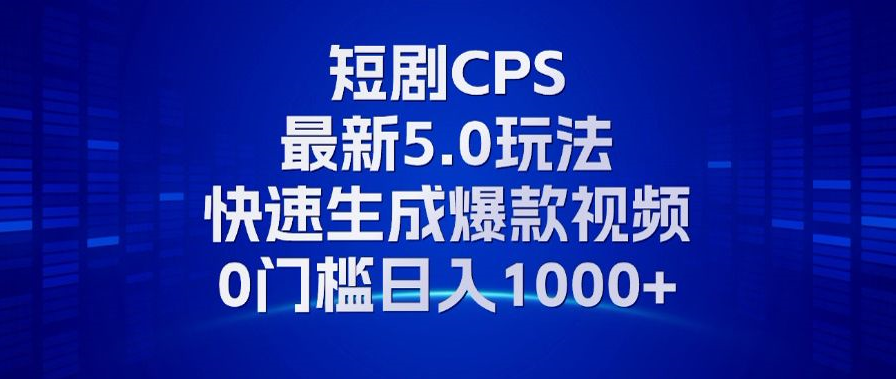 11月最新短剧CPS玩法，快速生成爆款视频，小白0门槛轻松日入1000+倾城领域-倾城领域