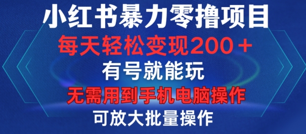小红书暴力零撸项目，有号就能玩，单号每天变现1到15元，可放大批量操作，无需手机电脑操作【揭秘】倾城领域-倾城领域