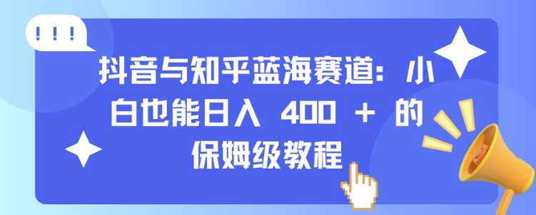 抖音与知乎蓝海赛道：小白也能日入 4张 的保姆级教程倾城领域-倾城领域