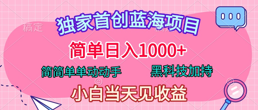 独家首创蓝海项目，简单日入1000+，简简单单动动手，黑科技加持，小白当天见收益倾城领域-倾城领域