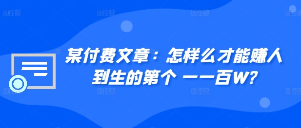 ​某付费文章：怎‮样么‬才能赚‮人到‬生的第‮个一‬一百W?倾城领域-倾城领域
